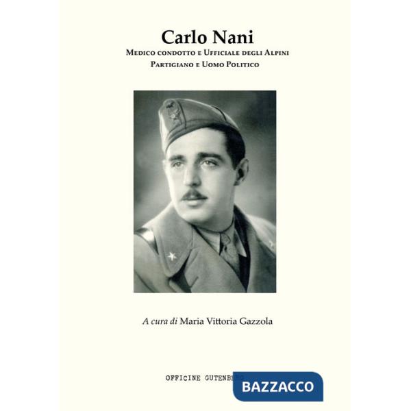 Carlo Nani. Medico condotto e ufficiale degli Alpini, partigiano e uomo politico