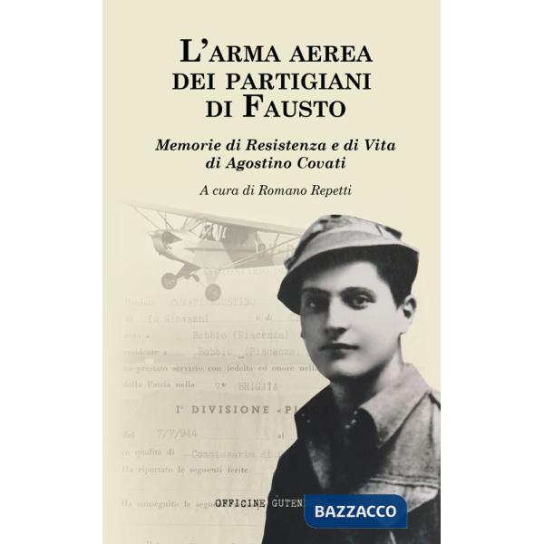 Arma aerea dei partigiani di Fausto. Memorie di Resistenza e di vita di Agostino Covati (L')