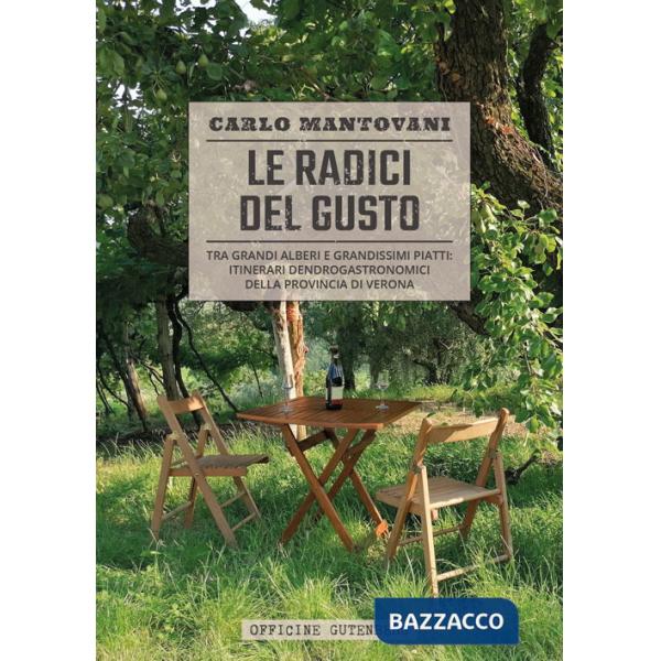 Radici del gusto. Tra grandi alberi e grandissimi piatti: itinerari dendrogastronomici della provincia di Verona. Ediz. a spiral