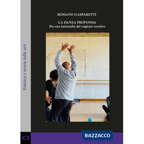 Danza profonda. Per una kairosofia del cogitare creativo (La)