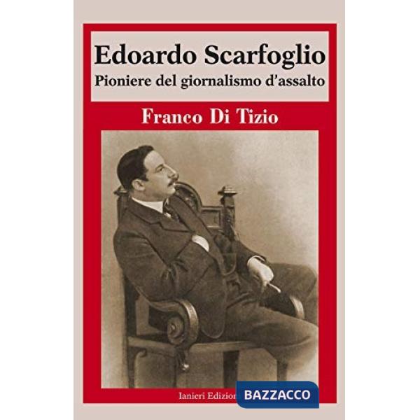 Edoardo Scarfoglio. Pioniere del giornalismo d'assalto