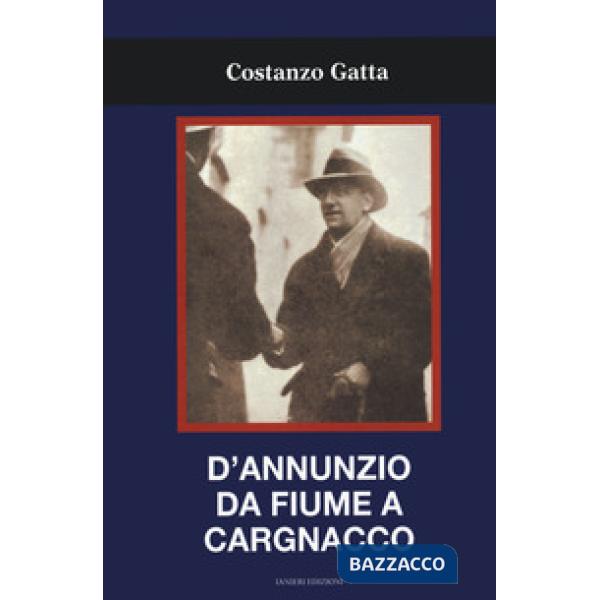 D'Annunzio da Fiume a Cargnacco