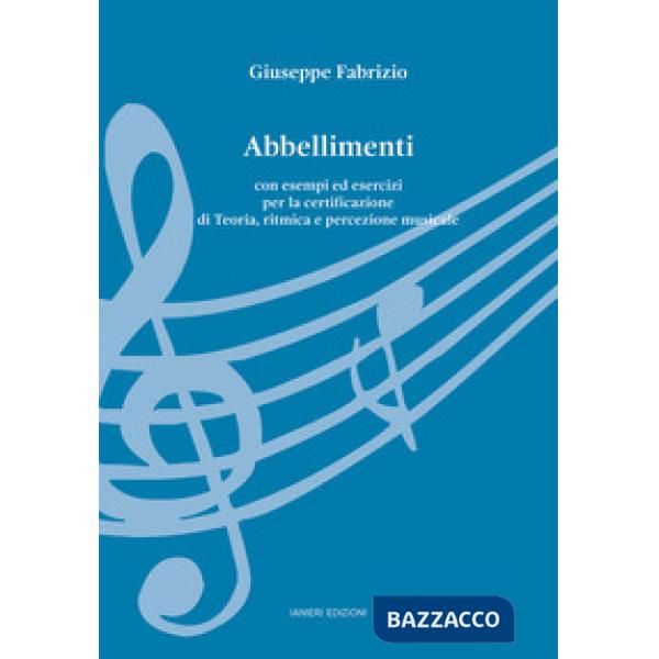 Abbellimenti. Con esempi ed esercizi per la certificazione di Teoria, ritmica e percezione musicale