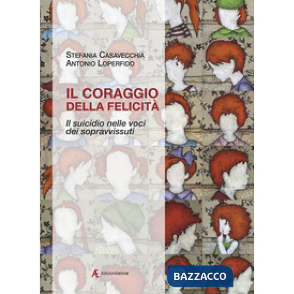 Coraggio della felicità. Il suicidio nelle voci dei sopravvissuti (Il)
