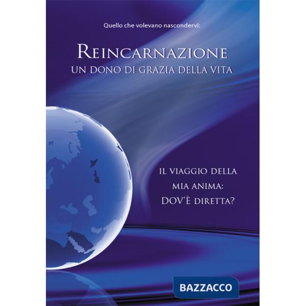 Reincarnazione. Un dono di grazia della vita. Il viaggio della mia anima: dov'è diretta?