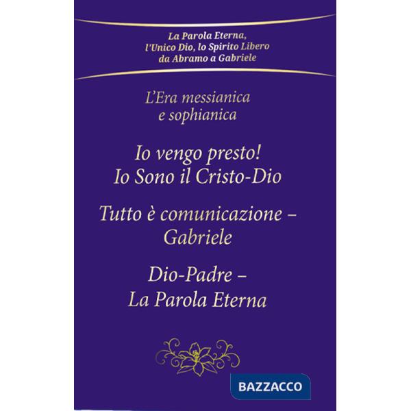 Era messianica e sophianica: Io vengo presto! Io sono il Cristo-Dio-Tutto è comunicazione Gabriele-Dio-Padre, la parola eterna (