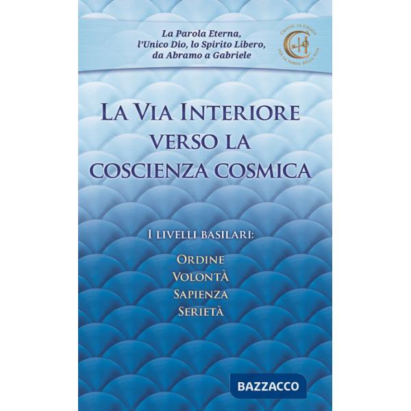 Via interiore verso la coscienza cosmica. I livelli basilari: ordine, volontà, sapienza, serietà (La)