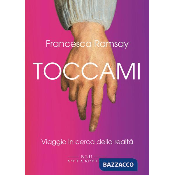Toccami. Viaggio in cerca della realtà. Ediz. integrale