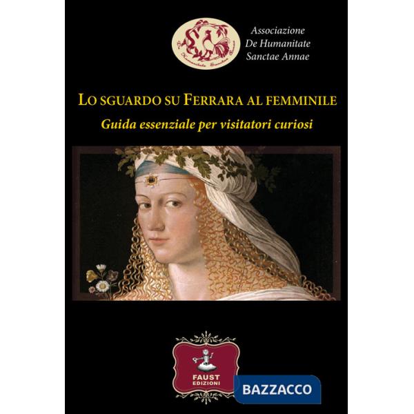 Sguardo su Ferrara al femminile. Guida essenziale per visitatori curiosi (Lo)
