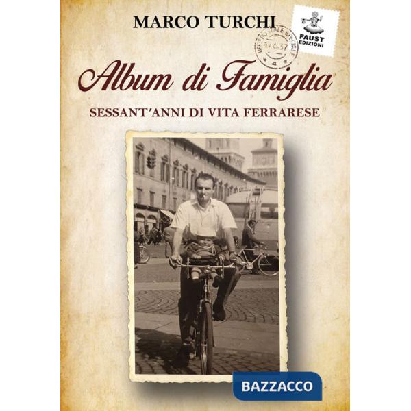 Album di famiglia. Sessant'anni di vita ferrarese