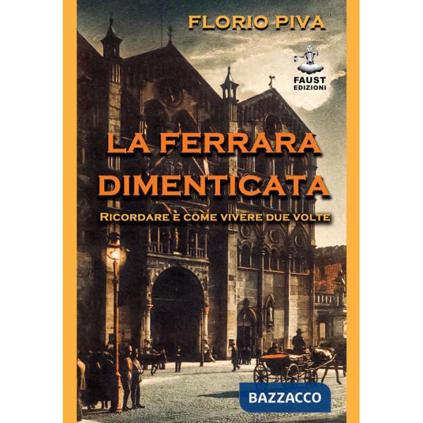 Ferrara dimenticata. Ricordare è come vivere due volte (La)