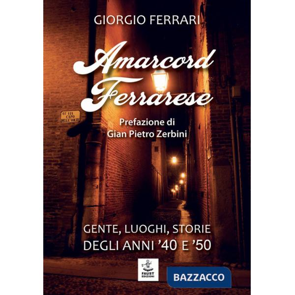 Amarcord ferrarese. Gente, luoghi, storie degli anni '40 e '50