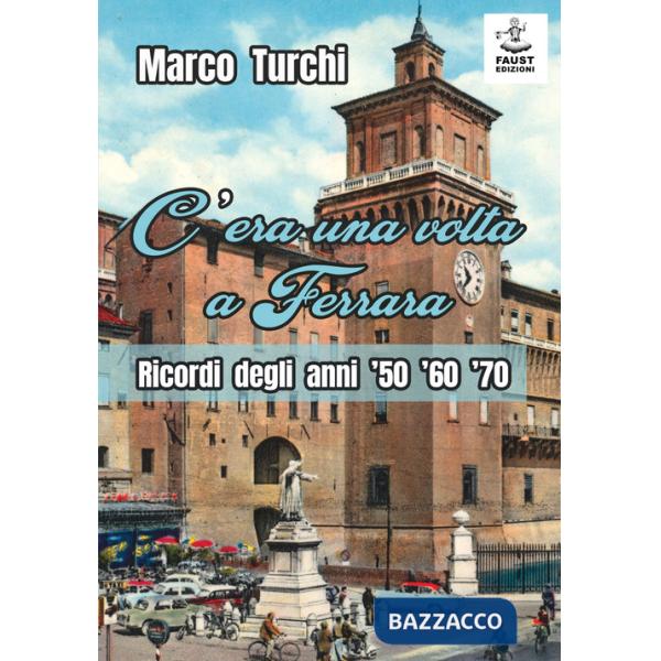 C'era una volta a Ferrara. Ricordi degli anni '50 '60 '70