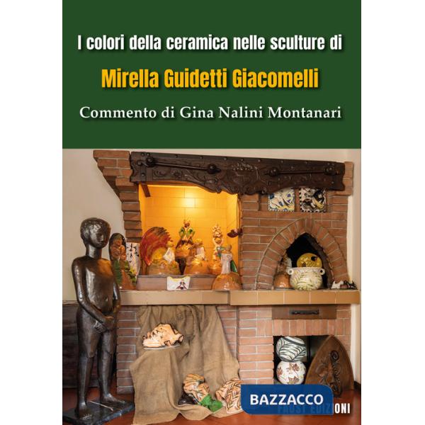 Colori della ceramica nelle sculture di Mirella Guidetti Giacomelli. Commento di Gina Nalini Montanari. Ediz. illustrata (I)