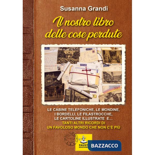Nostro libro delle cose perdute. Le cabine telefoniche, le mondine, i bordelli, le filastrocche, le cartoline illustrate e... ta