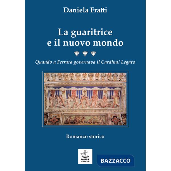 Guaritrice e il nuovo mondo. Quando a Ferrara governava il Cardinal Legato (La)