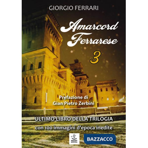 Amarcord ferrarese. Ultimo libro della trilogia. Con 100 immagini d'epoca inedite. Vol. 3