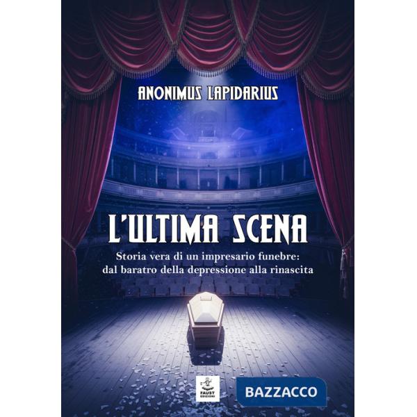 Ultima scena. Storia vera di un impresario funebre: dal baratro della depressione alla rinascita (L')