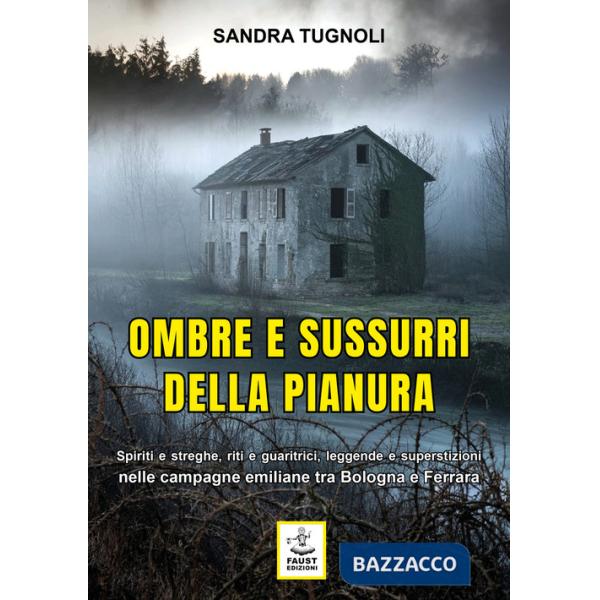 Ombre e sussurri della pianura. Spiriti e streghe, riti e guaritrici, leggende e superstizioni nelle campagne emiliane tra Bolog