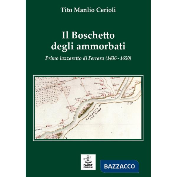 Boschetto degli ammorbati. Primo lazzaretto di Ferrara (1436-1650) (Il)