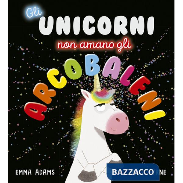 Unicorni non amano gli arcobaleni. Ediz. a colori (Gli)