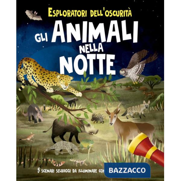 Esploratori dell'oscurità. Gli animali nella notte. Ediz. a spirale. Con torcia estraibile