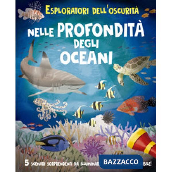 Esploratori dell'oscurità: nelle profondità degli oceani. Ediz. a colori. Ediz. a spirale