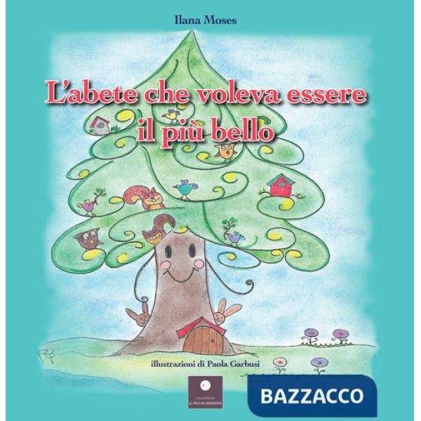 Abete che voleva essere il più bello. Ediz. illustrata (L')