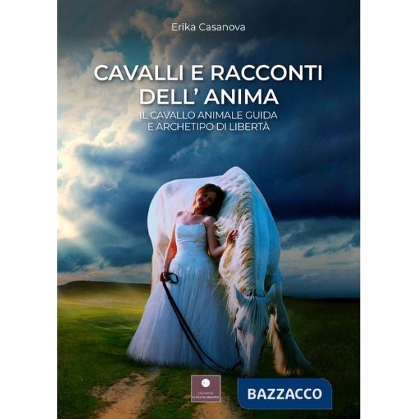 Cavalli e racconti dell'anima. Il cavallo animale guida e archetipo di libertà
