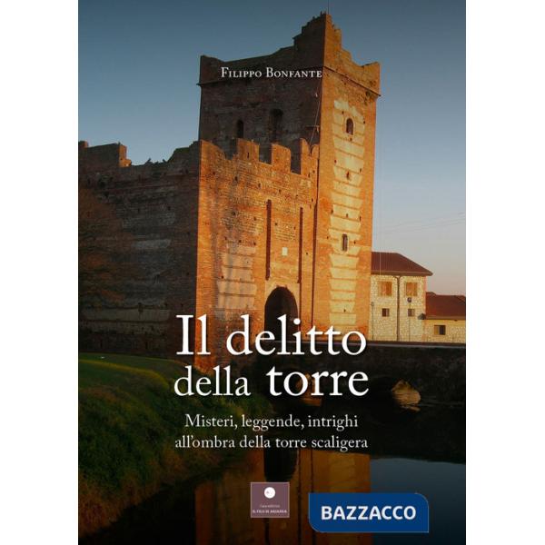 Delitto della torre. Misteri, leggende, intrighi all'ombra della torre scaligera (Il)