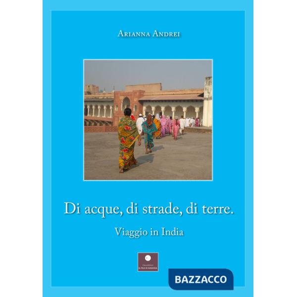 Di acque, di strade, di terre. Viaggio in India