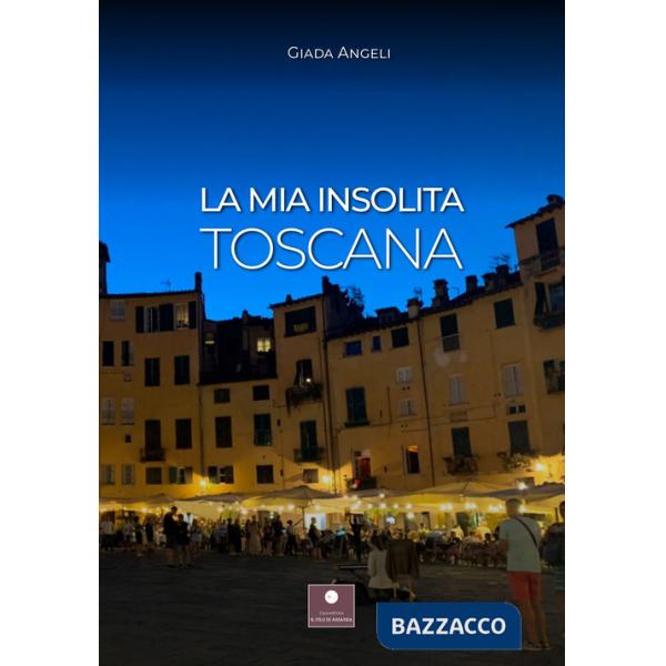 Mia insolita Toscana (La)