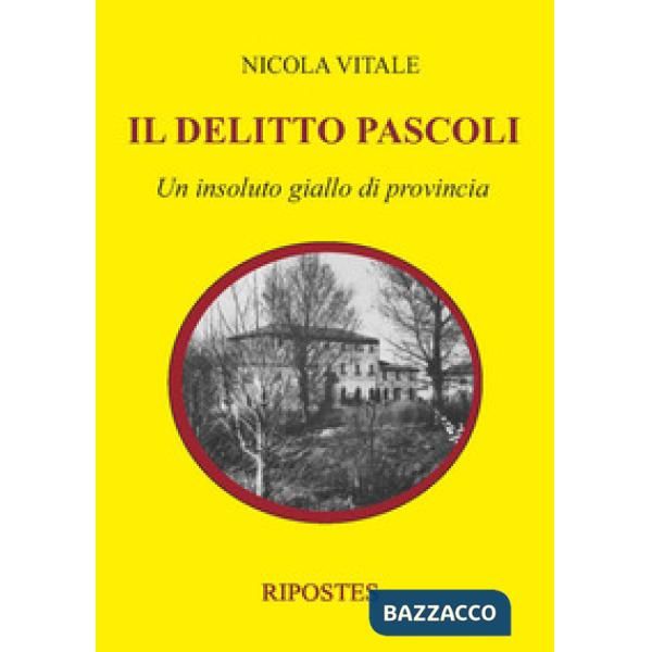 Delitto Pascoli. Un insoluto giallo di provincia (Il)