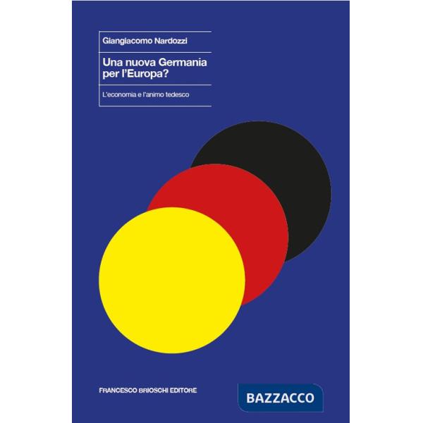 Nuova Germania per l'Europa? L'economia e l'animo tedesco (Una)