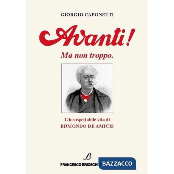 Avanti! Ma non troppo. L'insospettabile vita di Edmondo De Amicis