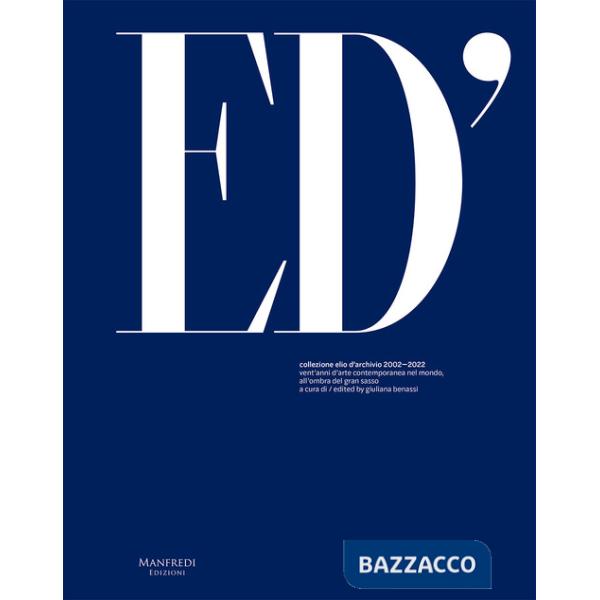 Collezione Elio D'Archivio 2002-2022. Vent'anni d'arte contemporanea nel mondo, all'ombra del Gran Sasso. Ediz. italiana e ingle