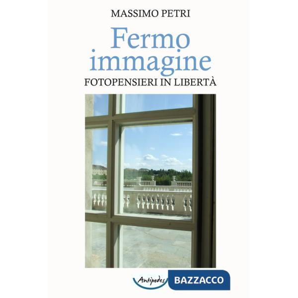 Fermo immagine. Fotopensieri in libertà