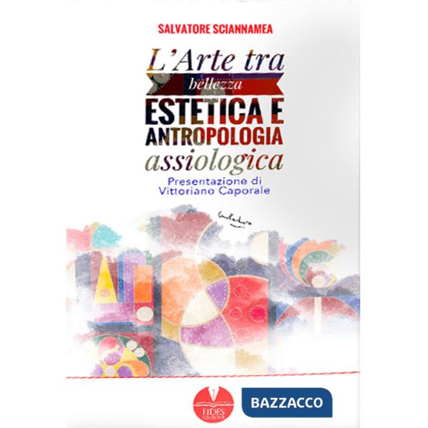 Arte tra bellezza estetica e antropologia assiologica (L')