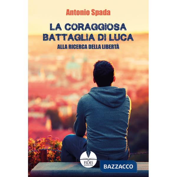 Coraggiosa battaglia di Luca. Alla ricerca della libertà (La)