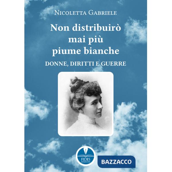 Non distribuirò mai più piume bianche. Donne, diritti e guerre
