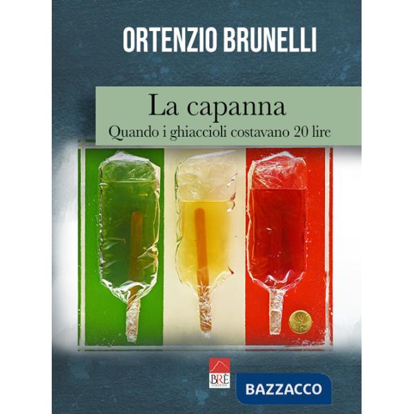 Capanna. Quando i ghiaccioli costavano 20 lire (La)