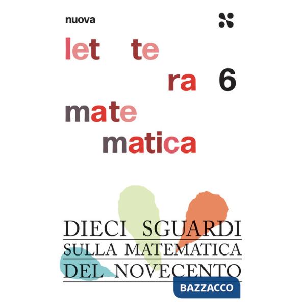 Nuova lettera matematica. Vol. 6: Dieci sguardi sulla matematica del Novecento