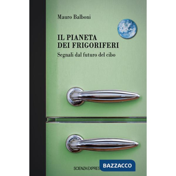 Pianeta dei frigoriferi. Segnali dal futuro del cibo (Il)
