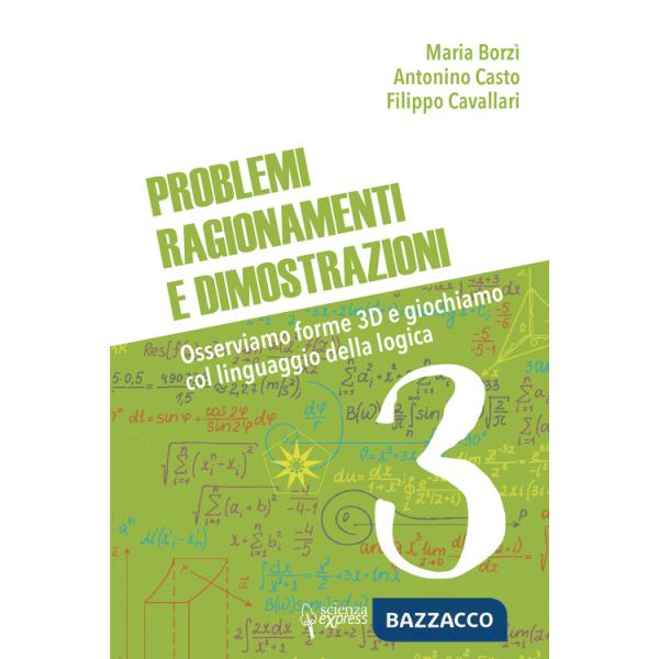 Problemi, ragionamenti e dimostrazioni. Osserviamo forme 3D e giochiamo col linguaggio della logica. Vol. 3