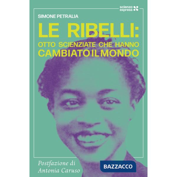 Ribelli: otto scienziate che hanno cambiato li mondo (Le)