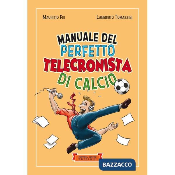 Manuale del perfetto telecronista di calcio. Ediz. illustrata