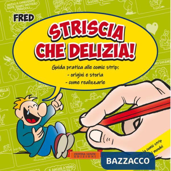 Striscia che delizia! Guida pratica alle comic strip: origini e storia, come realizzarle. Ediz. illustrata