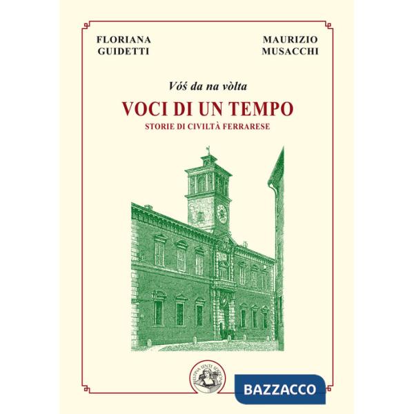 Voci di un tempo. Storie di civiltà ferrarese. Ediz. illustrata