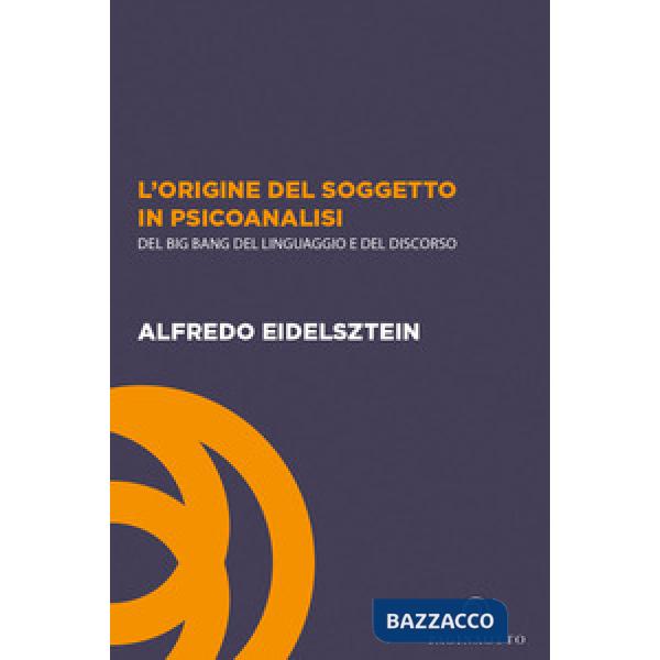 Origine del soggetto in psicoanalisi. Del big bang del linguaggio e del discorso (L')