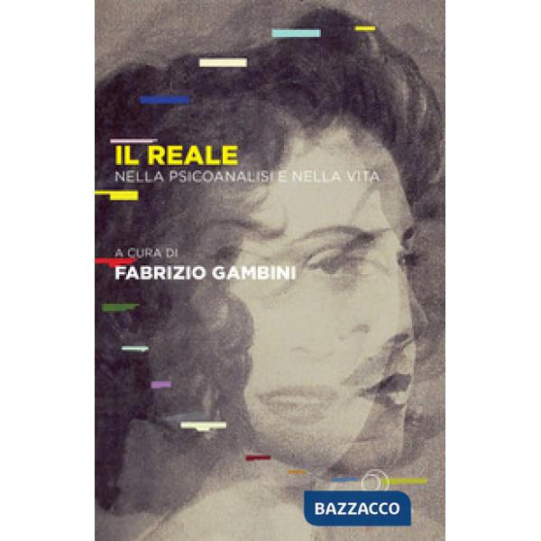 Reale. Nella psicoanalisi e nella vita (Il)
